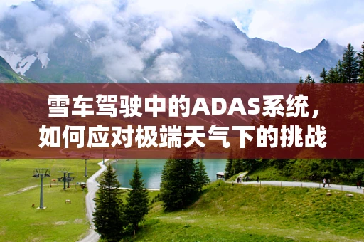 雪车驾驶中的ADAS系统，如何应对极端天气下的挑战？