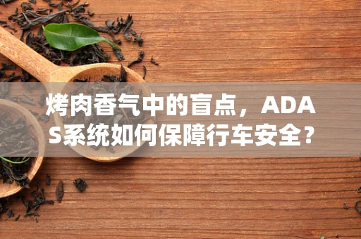 烤肉香气中的盲点，ADAS系统如何保障行车安全？