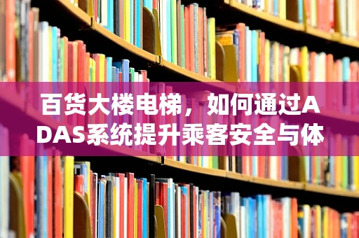 百货大楼电梯，如何通过ADAS系统提升乘客安全与体验？
