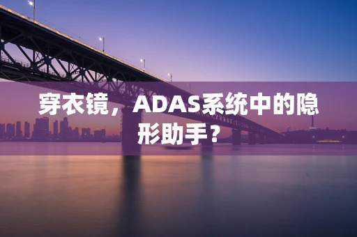 穿衣镜，ADAS系统中的隐形助手？