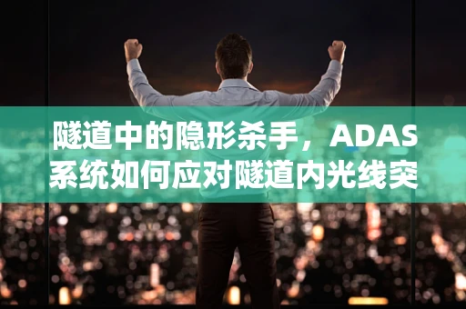 隧道中的隐形杀手，ADAS系统如何应对隧道内光线突变？