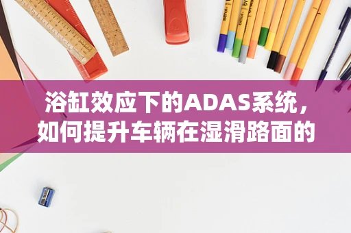 浴缸效应下的ADAS系统，如何提升车辆在湿滑路面的安全性能？