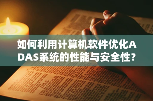如何利用计算机软件优化ADAS系统的性能与安全性？