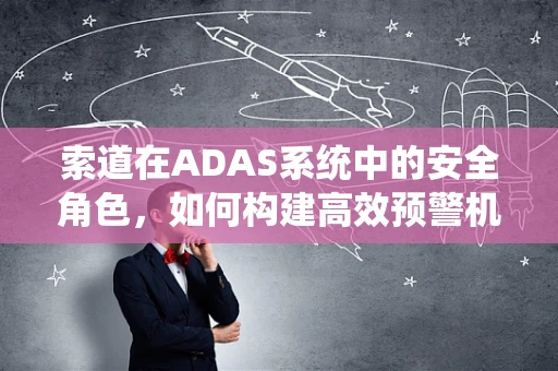 索道在ADAS系统中的安全角色，如何构建高效预警机制？