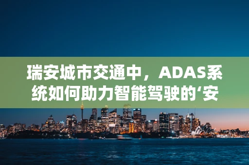 瑞安城市交通中，ADAS系统如何助力智能驾驶的‘安全网’？