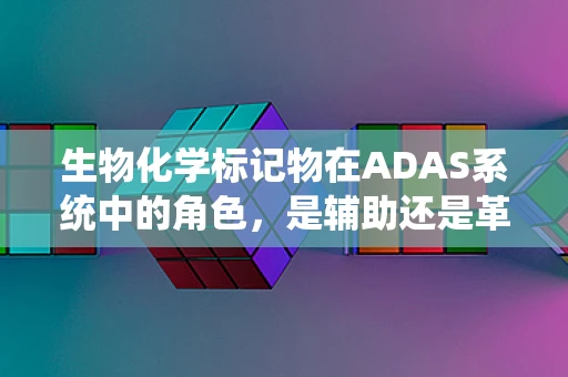 生物化学标记物在ADAS系统中的角色，是辅助还是革命？