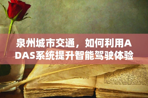 泉州城市交通，如何利用ADAS系统提升智能驾驶体验？