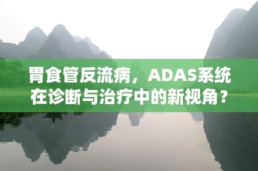 胃食管反流病，ADAS系统在诊断与治疗中的新视角？