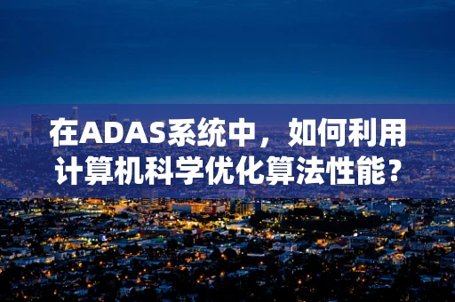在ADAS系统中，如何利用计算机科学优化算法性能？