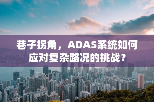 巷子拐角，ADAS系统如何应对复杂路况的挑战？