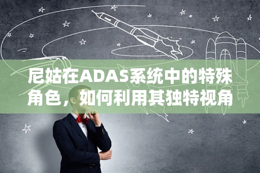 尼姑在ADAS系统中的特殊角色，如何利用其独特视角提升智能驾驶安全？