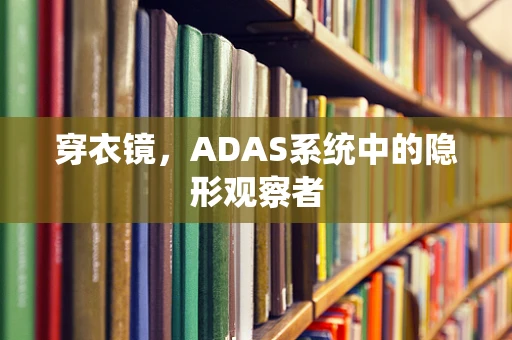 穿衣镜，ADAS系统中的隐形观察者