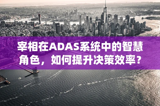 宰相在ADAS系统中的智慧角色，如何提升决策效率？