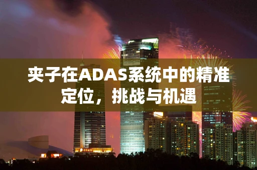 夹子在ADAS系统中的精准定位，挑战与机遇