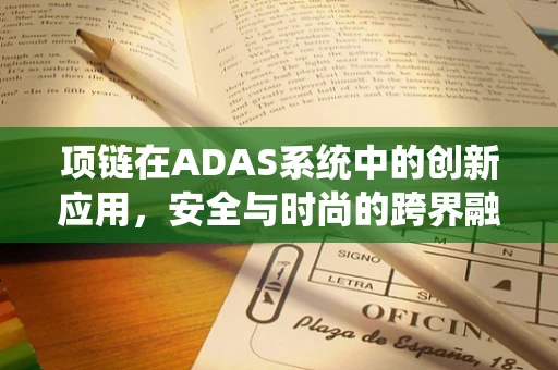 项链在ADAS系统中的创新应用，安全与时尚的跨界融合？