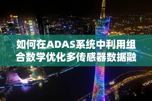 如何在ADAS系统中利用组合数学优化多传感器数据融合？