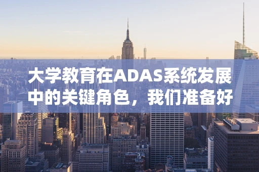 大学教育在ADAS系统发展中的关键角色，我们准备好了吗？
