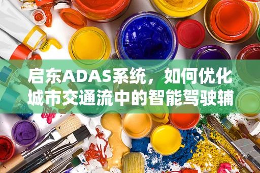 启东ADAS系统，如何优化城市交通流中的智能驾驶辅助？