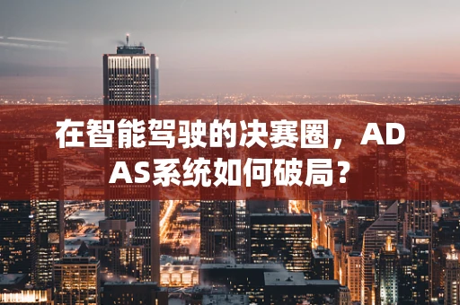 在智能驾驶的决赛圈，ADAS系统如何破局？