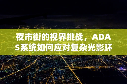 夜市街的视界挑战，ADAS系统如何应对复杂光影环境？