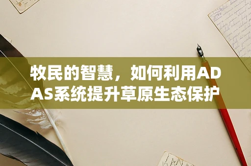 牧民的智慧，如何利用ADAS系统提升草原生态保护？