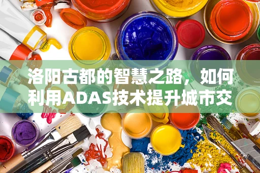 洛阳古都的智慧之路，如何利用ADAS技术提升城市交通安全管理？