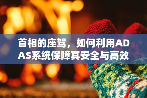 首相的座驾，如何利用ADAS系统保障其安全与高效？