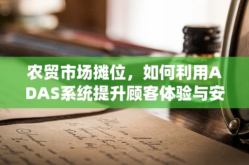 农贸市场摊位，如何利用ADAS系统提升顾客体验与安全管理？