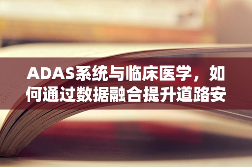 ADAS系统与临床医学，如何通过数据融合提升道路安全？