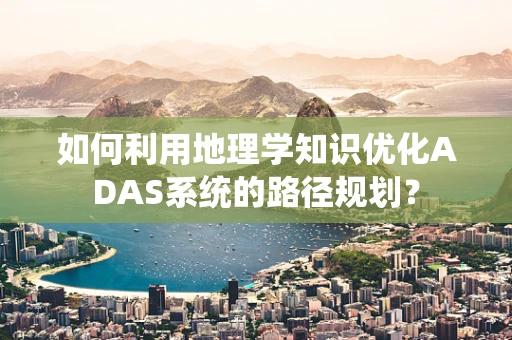 如何利用地理学知识优化ADAS系统的路径规划？