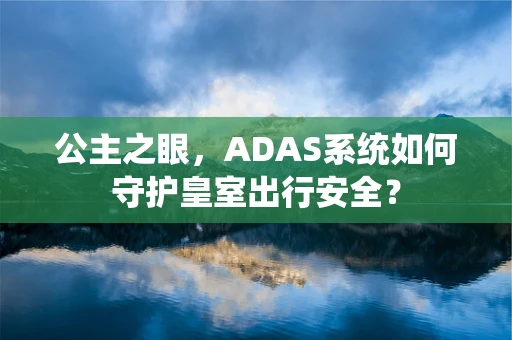 公主之眼，ADAS系统如何守护皇室出行安全？