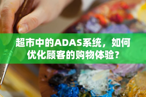 超市中的ADAS系统，如何优化顾客的购物体验？