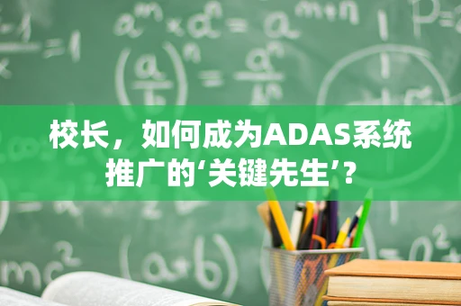 校长，如何成为ADAS系统推广的‘关键先生’？
