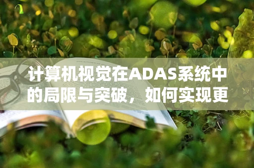 计算机视觉在ADAS系统中的局限与突破，如何实现更精准的障碍物识别？