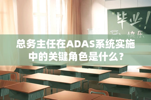 总务主任在ADAS系统实施中的关键角色是什么？