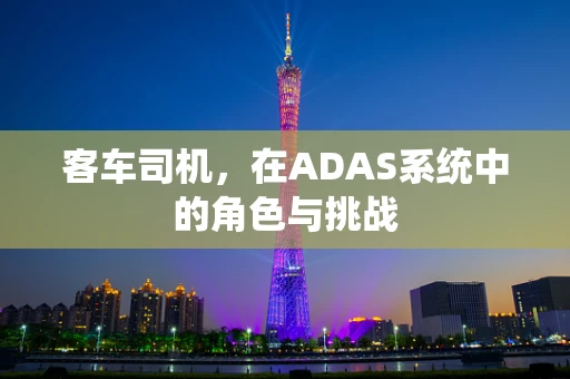 客车司机，在ADAS系统中的角色与挑战