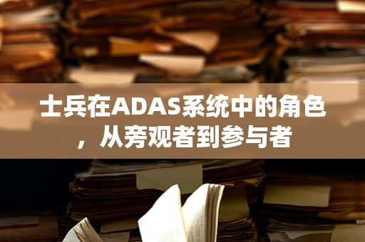 士兵在ADAS系统中的角色，从旁观者到参与者