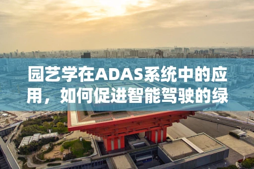 园艺学在ADAS系统中的应用，如何促进智能驾驶的绿色未来？