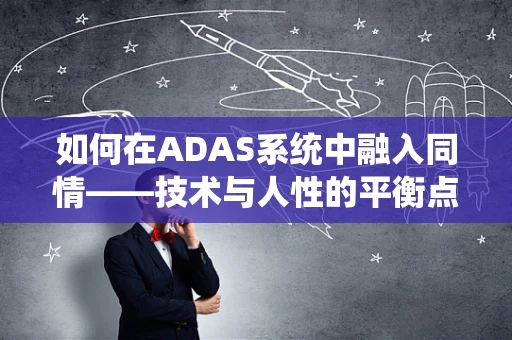 如何在ADAS系统中融入同情——技术与人性的平衡点？