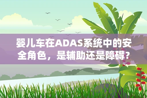 婴儿车在ADAS系统中的安全角色，是辅助还是障碍？