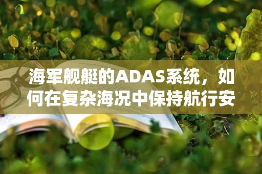 海军舰艇的ADAS系统，如何在复杂海况中保持航行安全？
