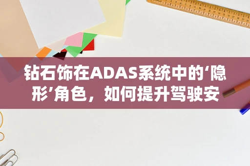 钻石饰在ADAS系统中的‘隐形’角色，如何提升驾驶安全？