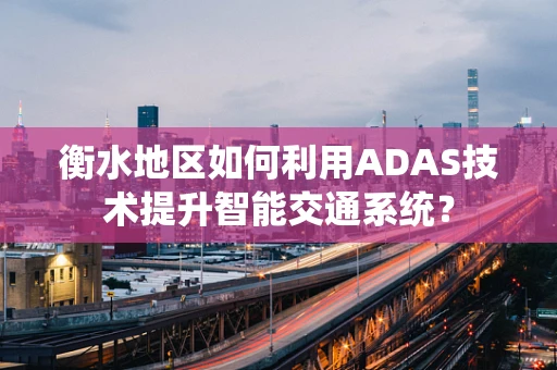 衡水地区如何利用ADAS技术提升智能交通系统？