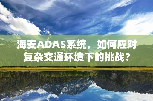 海安ADAS系统，如何应对复杂交通环境下的挑战？