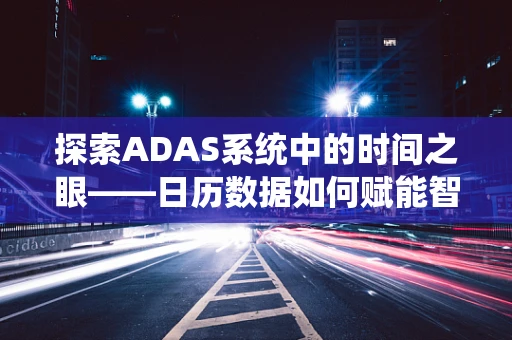 探索ADAS系统中的时间之眼——日历数据如何赋能智能驾驶