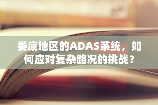 娄底地区的ADAS系统，如何应对复杂路况的挑战？