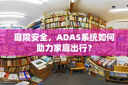庭院安全，ADAS系统如何助力家庭出行？