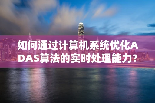 如何通过计算机系统优化ADAS算法的实时处理能力？