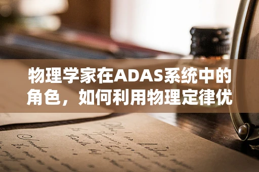 物理学家在ADAS系统中的角色，如何利用物理定律优化自动驾驶安全？