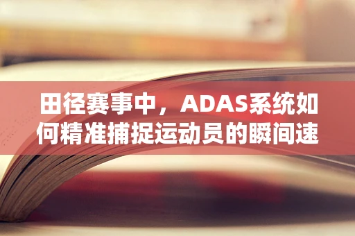 田径赛事中，ADAS系统如何精准捕捉运动员的瞬间速度与姿态？